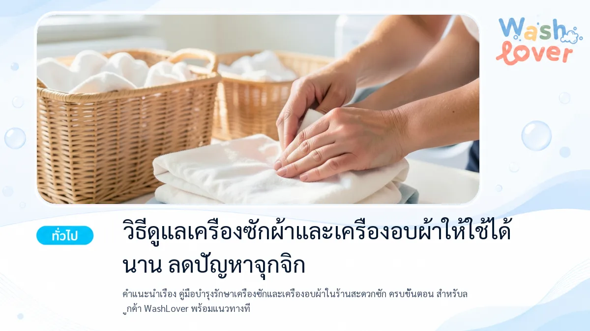 คู่มือบำรุงรักษาเครื่องซักและเครื่องอบผ้าในร้านสะดวกซัก ครบขั้นตอน