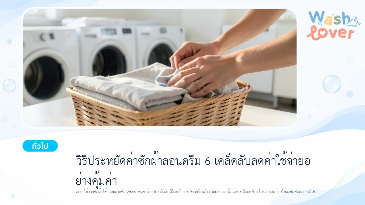 วิธีประหยัดค่าใช้จ่ายซักผ้าลอนดรีมให้คุ้มค่า 6 เคล็ดลับ