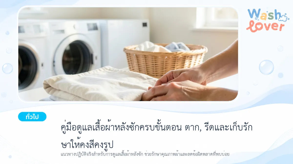 คู่มือดูแลเสื้อผ้าหลังซักครบขั้นตอน ตาก, รีดและเก็บรักษาให้คงสีคงรูป