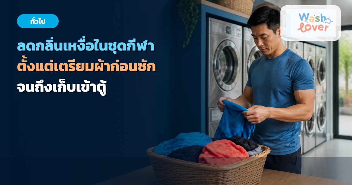 ภาพปก ลดกลิ่นเหงื่อในชุดกีฬา ตั้งแต่เตรียมผ้าก่อนซักจนถึงเก็บเข้าตู้